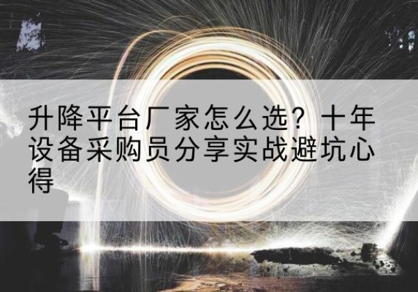 八步升降平台厂家-怎么选？十年设备采购员分享实战避坑心得